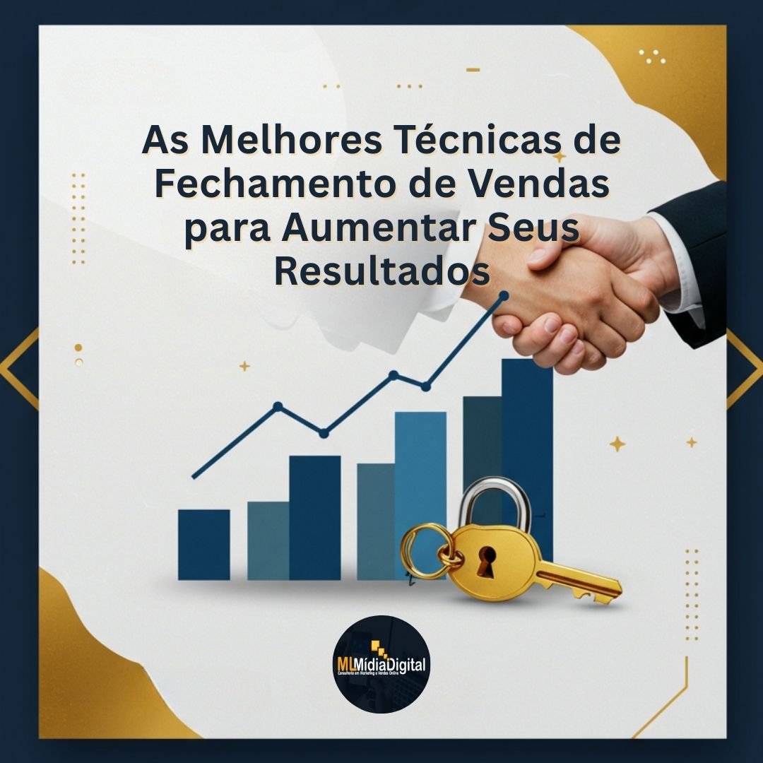 As Melhores Técnicas de Fechamento de Vendas para Aumentar Seus Resultados